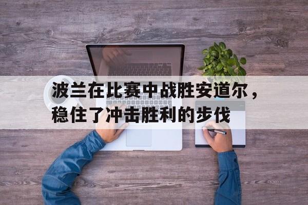 包含波兰在比赛中战胜安道尔，稳住了冲击胜利的步伐的词条